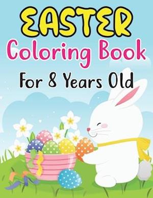 Easter Coloring Book For Kids Ages 8: A Coloring Book for Kids (8 ages) with Easter Bunnies and Eggs with Easter Patterns