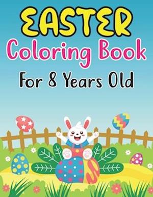 Easter Coloring Book For Kids Ages 8: Fun Easter Bunnies And Chicks Coloring Pages For Kids 8 And Preschoolers