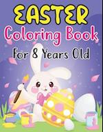 Easter Coloring Book For Kids Ages 8: Happy Easter Fun And Easy Coloring Pages of Easter Eggs, Bunny, Chicks, and More For Boys Girls Ages 8 