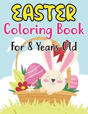 Easter Coloring Book For Kids Ages 8: Easter Day Coloring Book For Kids Ages 8 Children And Preschoolers. For Boys And Girls. Eggs, Bunny, Easter C