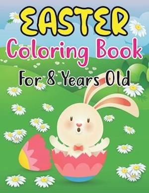 Easter Coloring Book For Kids Ages 8: Simple And Easy Easter Coloring Pages For Kids Ages 8 Years With Cute Bunny Big Pictures to Color Such And Mo