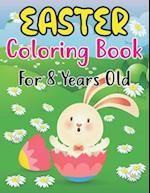 Easter Coloring Book For Kids Ages 8: Simple And Easy Easter Coloring Pages For Kids Ages 8 Years With Cute Bunny Big Pictures to Color Such And Mo