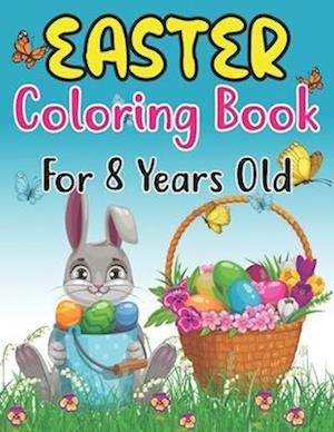 Easter Coloring Book For Kids Ages 8: 30 Cute Easter and Spring Themed Coloring Pages For Kids Ages 8