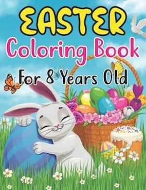 Easter Coloring Book For Kids Ages 8: Easter Basket Stuffer with Cute Bunny, Easter Egg & Spring Designs For Kids Ages 8 (Coloring Books for Kids)