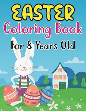 Easter Coloring Book For Kids Ages 8: Easter Coloring Book for Kids Ages 8 With Cute Easter Egg, Bunny Coloring Pages And More For Preschool Kids