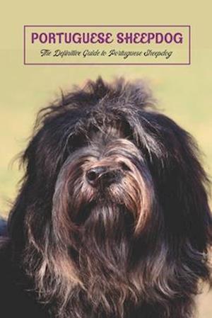 Portuguese Sheepdog: The Definitive Guide to Portuguese Sheepdog