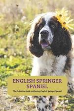 English Springer Spaniel: The Definitive Guide to Raising English Springer Spaniel 