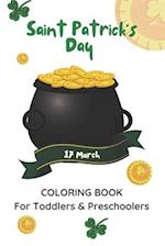 St. Patrick's Day 17 March Coloring Book For Toddlers & Preschoolers: Saint Patrick's Celebration Activity Book For Boys and Girls 