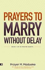 Prayers to Marry without Delay: Destroying Demonic Delays to Your Marital Destiny, Pray Your Way into Marital Breakthrough 