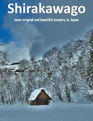 Shirakawa Most Original And Beautiful Scenery In Japan: UNESCO World Heritage Site under the name; “Historic Villages of Shirakawa-go and Gokayama”, O