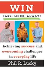 WIN, easy, more, always!: Learn all the secrets to winning in everyday life at work, with friends, with family and everywhere! 