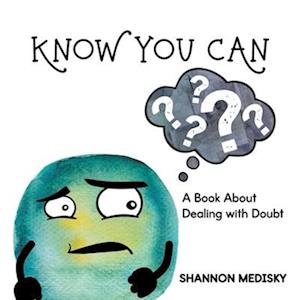 Know You Can: A Book About Dealing with Doubt