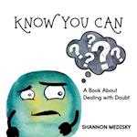 Know You Can: A Book About Dealing with Doubt 