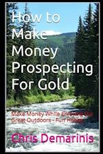 How to Make Money Prospecting For Gold: Make Money While Enjoying the Great Outdoors - Fun Hobby 