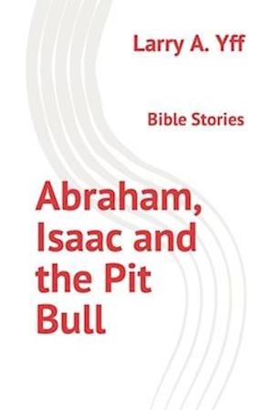 Abraham, Isaac and the Pit Bull: Bible Stories