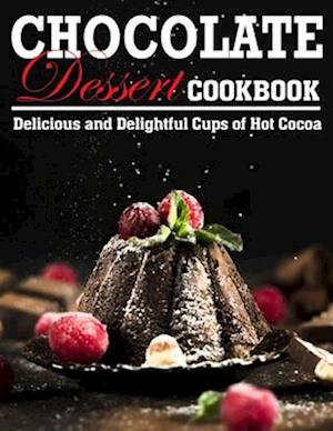 Chocolate Dessert Cookbook: Delicious and Delightful Cups of Hot Cocoa