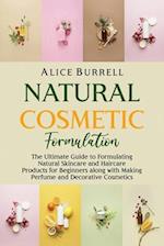 Natural Cosmetic Formulation: The Ultimate Guide to Formulating Natural Skincare and Haircare Products for Beginners along with Making Perfume and Dec