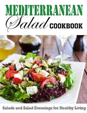 Mediterranean Salad Cookbook: Salads and Salad Dressings for Healthy Living