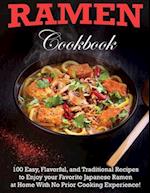 Ramen Cookbook: 100 Easy, Flavorful, and Traditional Recipes to Enjoy your Favorite Japanese Ramen at Home With No Prior Cooking Experience! 