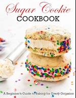 Sugar Cookie Cookbook: A Beginner Guide to Baking for Every Occasion 