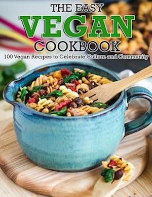 The Easy Vegan Cookbook: 100 Vegan Recipes to Celebrate Culture and Community