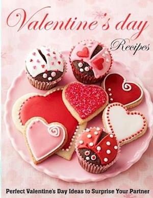 Valentine's Day Recipes: Perfect Valentine's Day Ideas to Surprise Your Partner