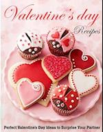 Valentine's Day Recipes: Perfect Valentine's Day Ideas to Surprise Your Partner 