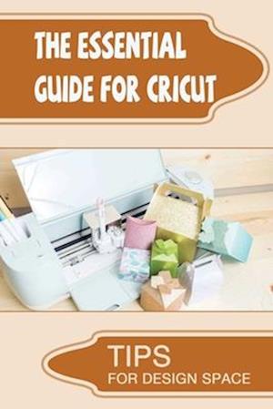 The Essential Guide For Cricut