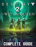 Destiny 2 The Witch Queen : COMPLETE GUIDE: Best Tips, Tricks, Walkthroughs and Strategies to Become a Pro Player 