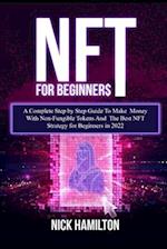 NFT For Beginners: A Complete Step by Step Guide To Make Money With Non-Fungible Tokens And The Best NFT Strategy for Beginners in 2022 