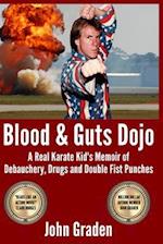 Blood & Guts Dojo: A Real Karate Kid's Memoir of Debauchery, Drugs and Double Fist Punches 
