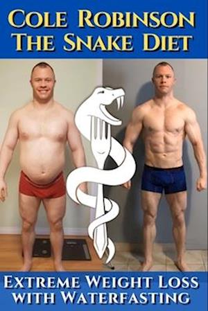 Mr.Cole Robinson - The Snake Diet. Extreme Weight Loss with Water Fasting: A personal testimonial and recommendations regarding fasting. Including tra