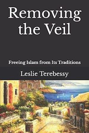 Removing the Veil: Freeing Islam from Its Traditions