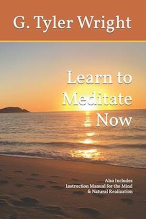 Learn to Meditate Now: Also Includes Instruction Manual for the Mind & Natural Realization