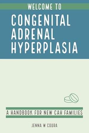 Welcome to Congenital Adrenal Hyperplasia: A Handbook for New CAH Families