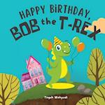 Happy Birthday, Bob the T-Rex: A Story About a Friendly Dinosaur and His Friends 