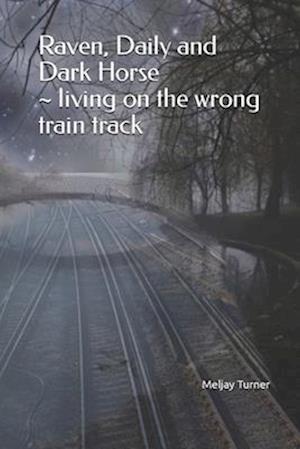 Raven, Daily and Dark Horse ~ living on the wrong train track: living on the wrong train track