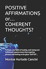 POSITIVE AFFIRMATIONS or... COHERENT THOUGHTS?: Perhaps, your path of healing, well-being and fulfillment requires more than inspiring phrases and loo