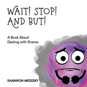 Wait! Stop! And But!: A Book About Dealing with Shame