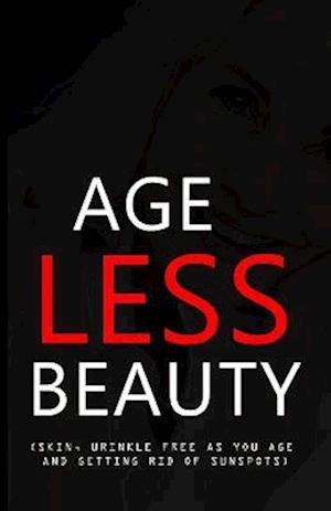 AGELESS BEAUTY: SKIN, WRINKLE FREE AS YOU AGE AND GETTING RID OF SUNSPOTS