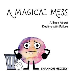 A Magical Mess: A Book About Dealing with Failure