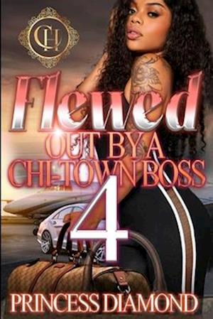 Flewed Out By A Chi-Town Boss 4: An Urban Romance Finale