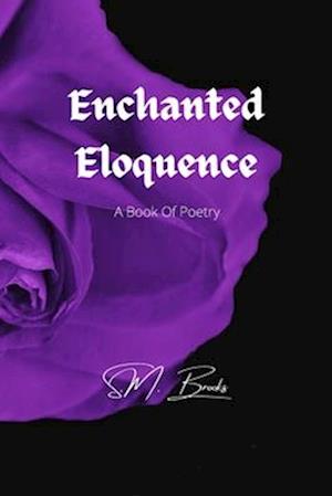 Enchanted Eloquence: A Book Of Poetry