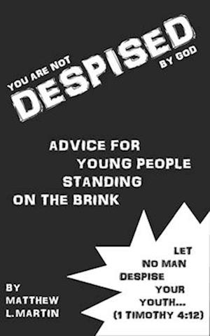 DESPISED: Spiritual Advice to Young People Standing on the Brink