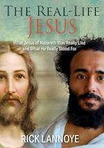 The Real-Life Jesus: What Jesus of Nazareth Was Really Like and What He Really Stood For 