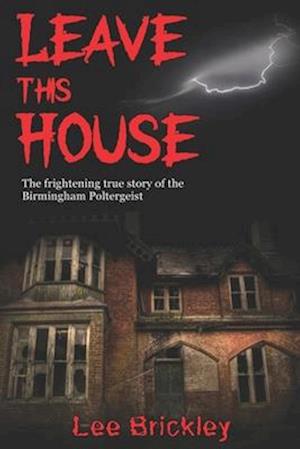 Leave This House: The frightening true story of the Birmingham Poltergeist