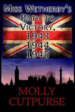 Miss Wetherby's Path to Victory, 1943, 1944, 1945. 