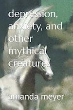 depression, anxiety, and other mythical creatures 