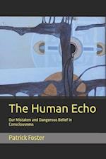 The Human Echo: Our Mistaken and Dangerous Belief in Consciousness 