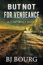 But Not For Vengeance: A Clint Wolf Novel 